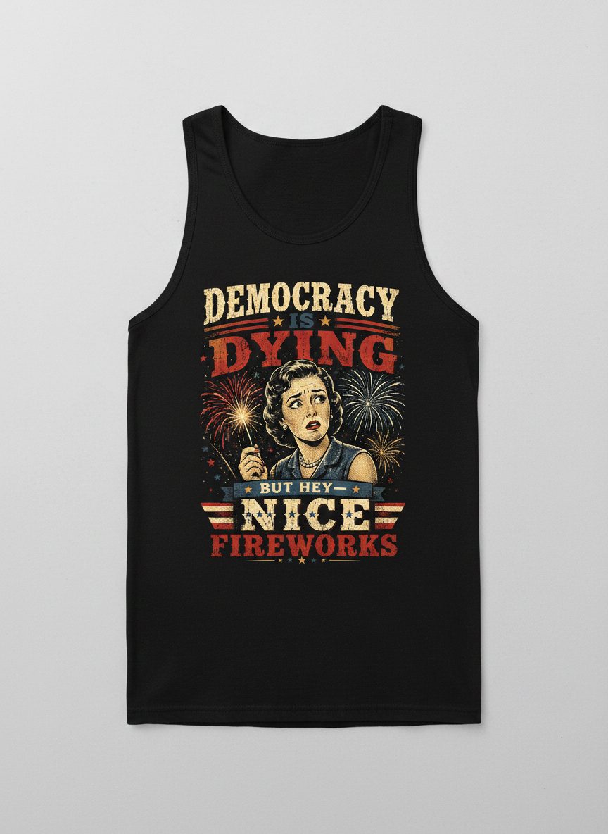 Democracy Is Dying but Hey Nice Fireworks Tank Top - product mockup - Black