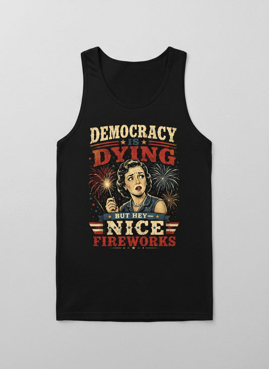 Democracy Is Dying but Hey Nice Fireworks Tank Top - product mockup - Black