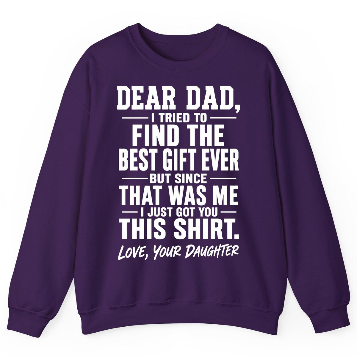 Dear Dad, I Tried to Find the Best Gift Ever -but Since- That Was Me -I Just Got You- This Shirt Love, Your Daughter gift for