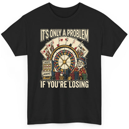 It's Only a Problem If You're Losing gambling T-Shirt Black product mockup