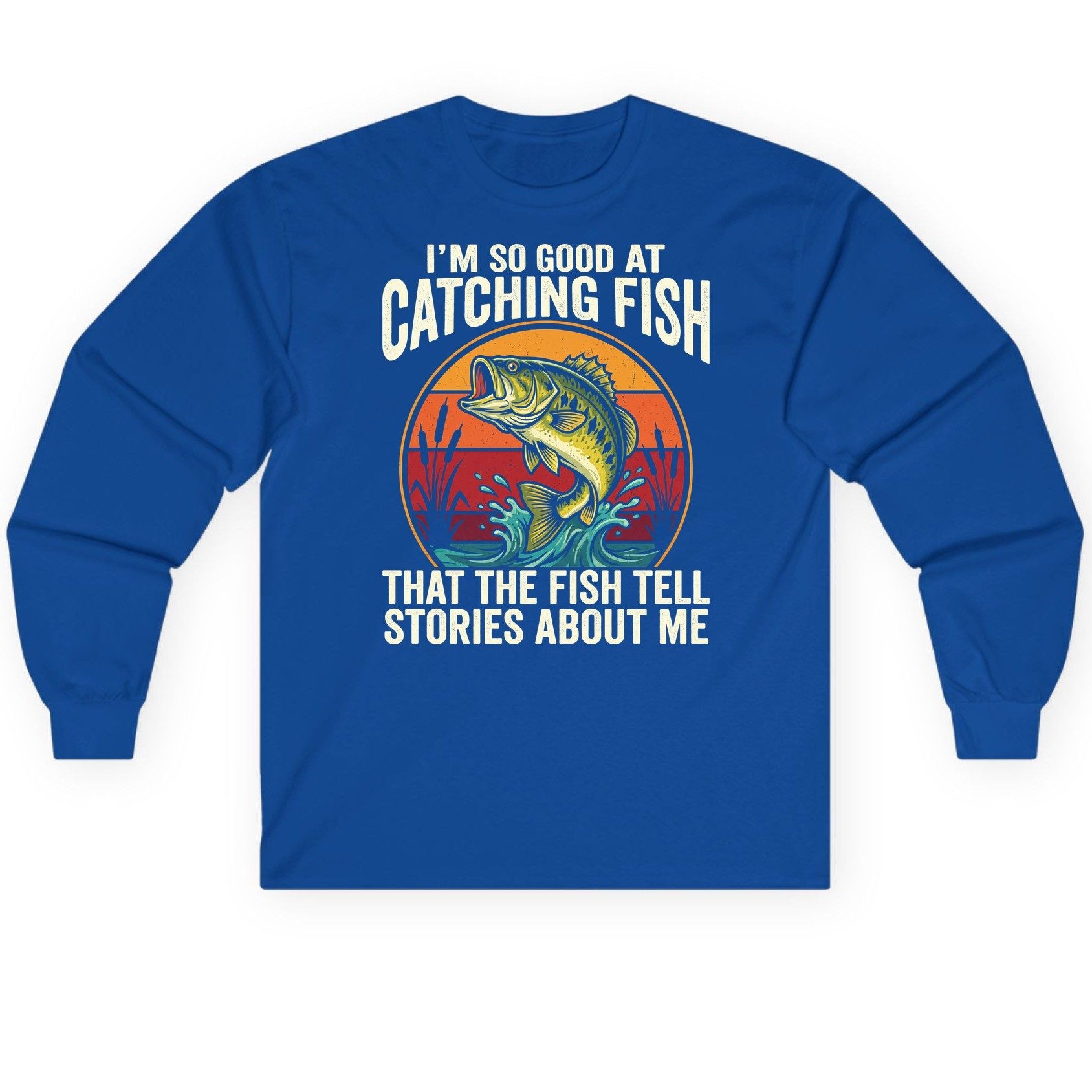I'm So Good at Catching Fish That the Fish Tell Stories About Me fishing Long Sleeve Tee Royal product mockup