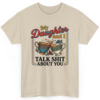My Daughter and I Talk Shit About You T-Shirt - product mockup - Sand