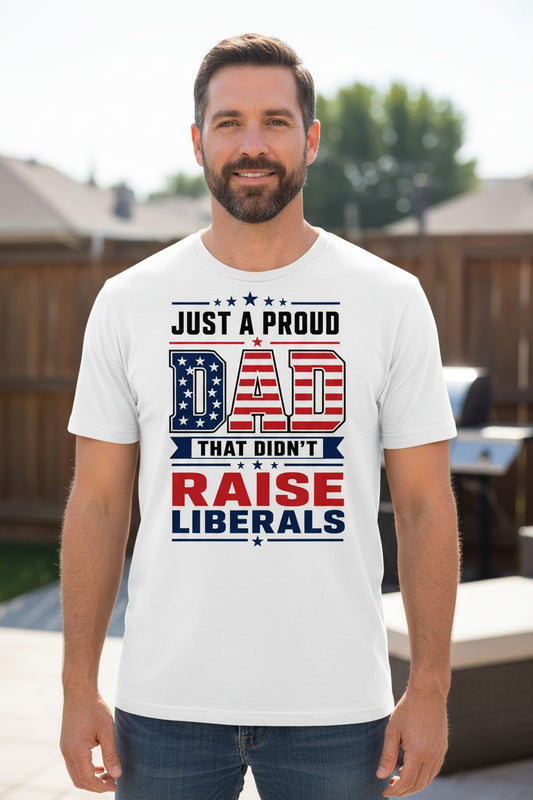 Just a Proud Dad That Didn't Raise Liberals patriotic conservative father T-Shirt White lifestyle mockup