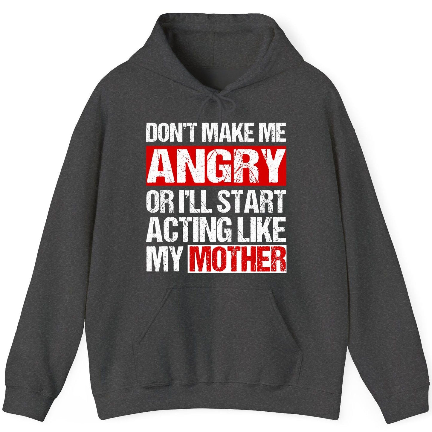 Don't Make Me Angry or I'll Start Acting Like My Mother family humor Hoodie Dark Heather product mockup