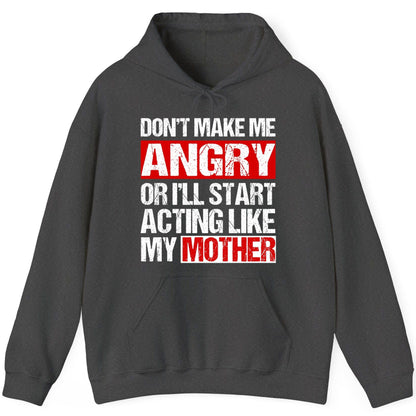 Don't Make Me Angry or I'll Start Acting Like My Mother family humor Hoodie Dark Heather product mockup