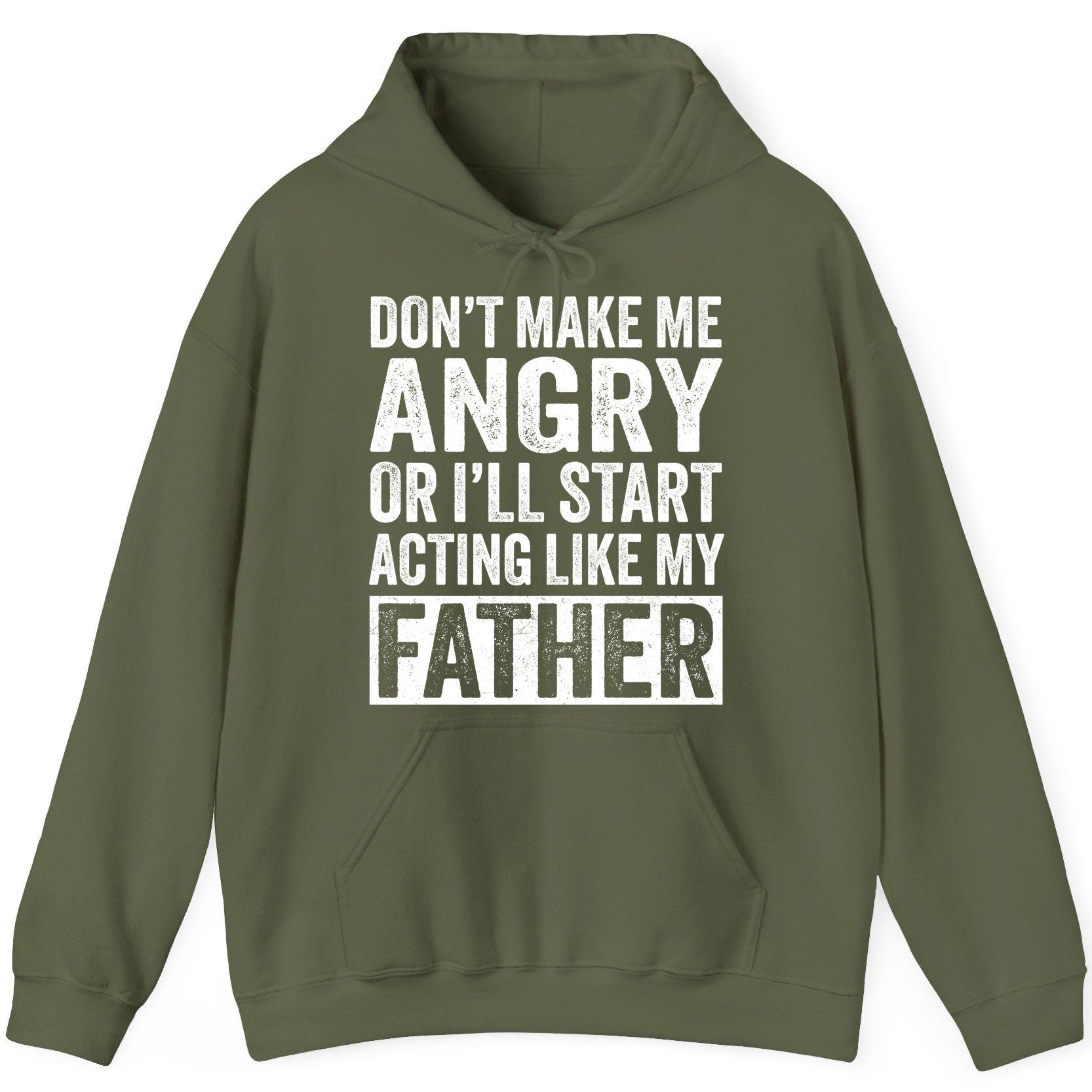 Don't Make Me Angry or I'll Start Acting Like My Father fatherhood humor Hoodie Military Green product mockup