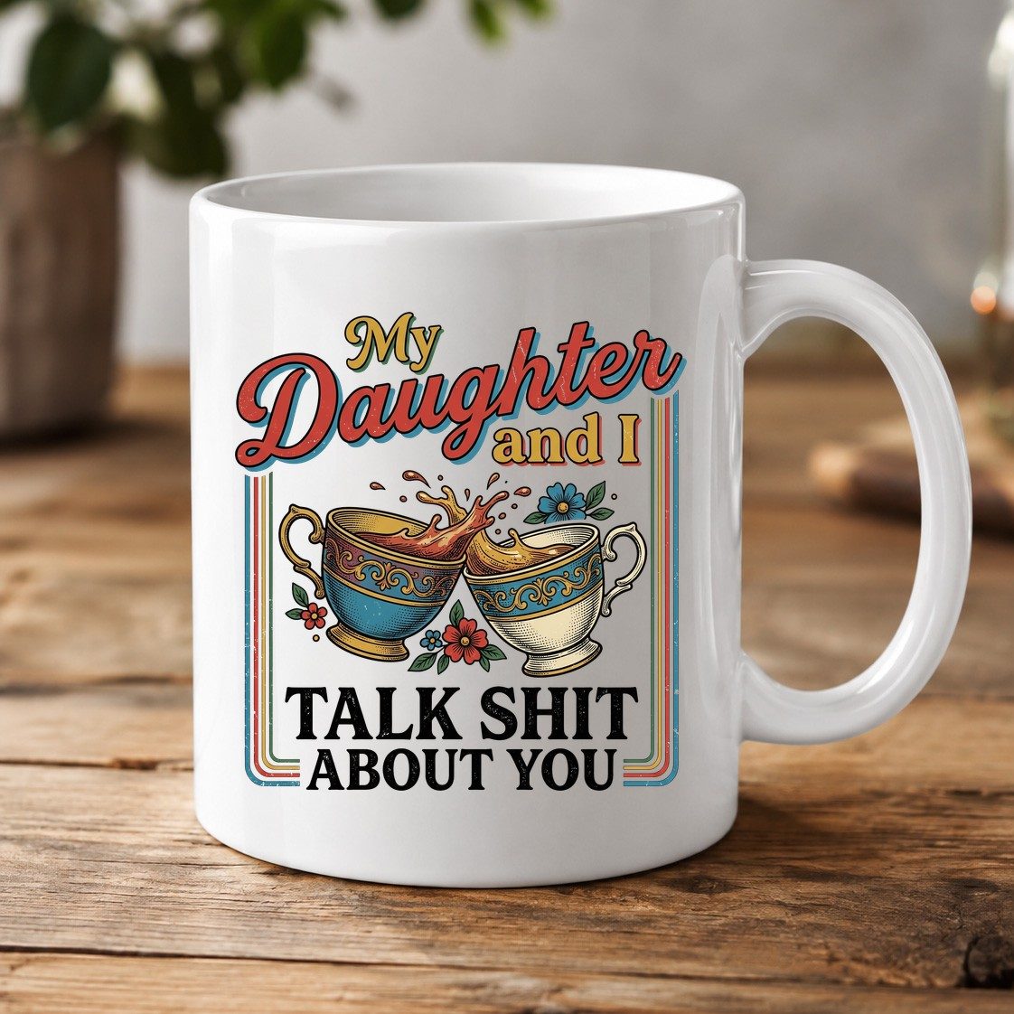 My Daughter and I Talk Shit About You White Mug - product mockup - White