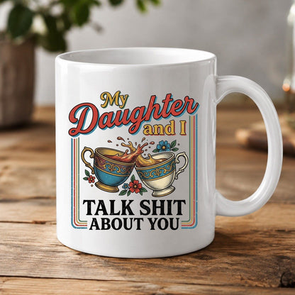 My Daughter and I Talk Shit About You White Mug - product mockup - White