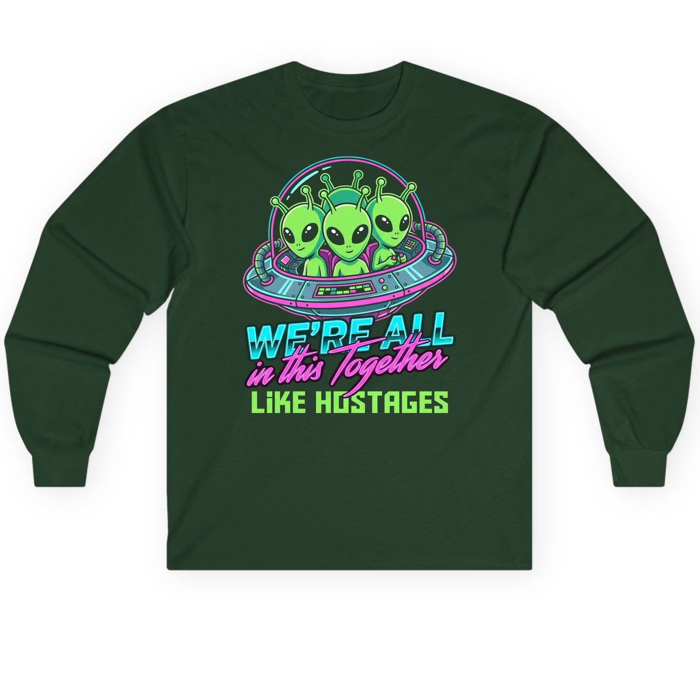 WE'RE ALL in this Together LIKE HOSTAGES Aliens Long Sleeve Tee Forest Green product mockup