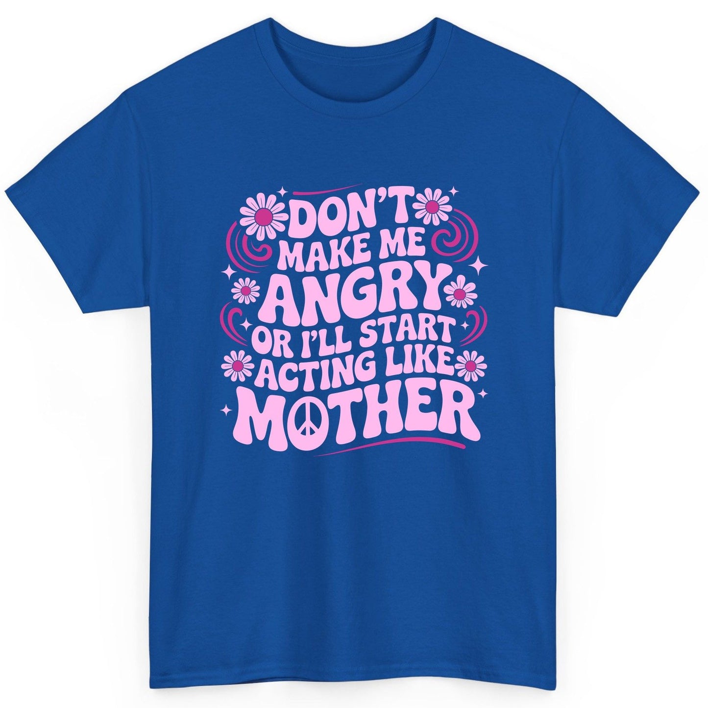 Don't Make Me Angry or I'll Start Acting Like Mother motherhood humor T-Shirt Royal product mockup