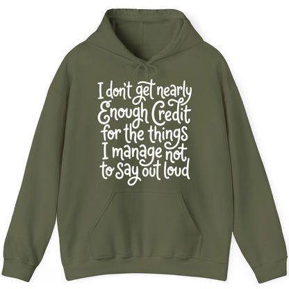 I Don't Get Nearly Enough Credit for the Things I Manage Not to Say Out Loud sarcastic humor Hoodie Military Green product