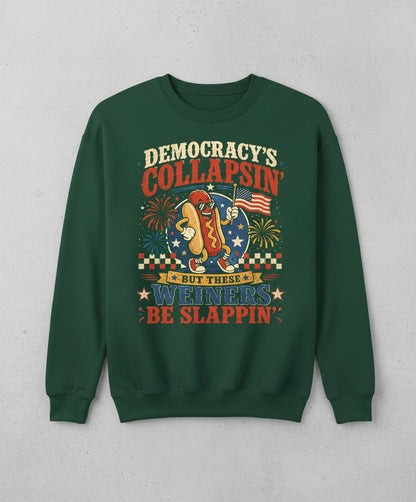 Democracy's Collapsin' but These Weiners Be Slappin' Sweatshirt - product mockup - Forest Green