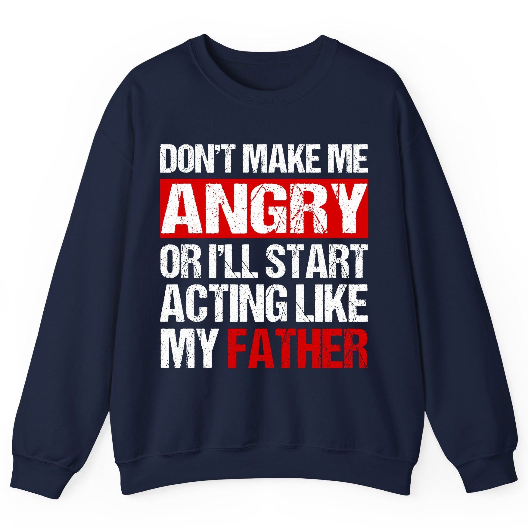 Don't Make Me Angry or I'll Start Acting Like My Father dad humor Sweatshirt Navy product mockup
