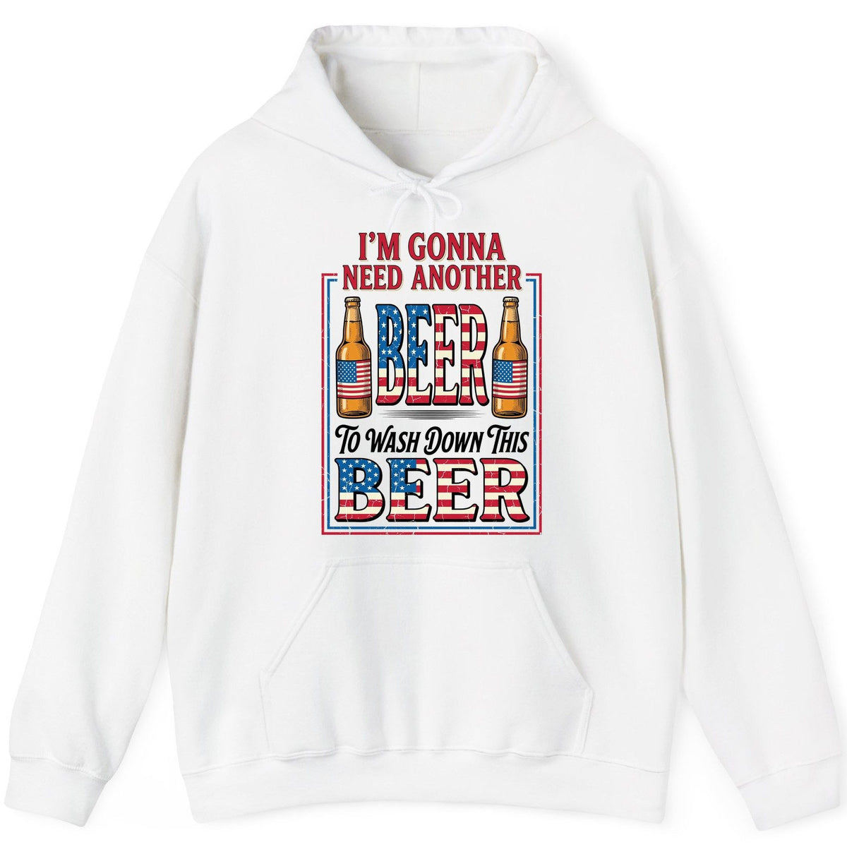 I'm Gonna Need Another Beer to Wash Down This Beer patriotic beer drinking Hoodie White product mockup