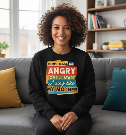 Don't Make Me Angry or I'll Start Acting Like My Mother family humor Sweatshirt Black lifestyle mockup