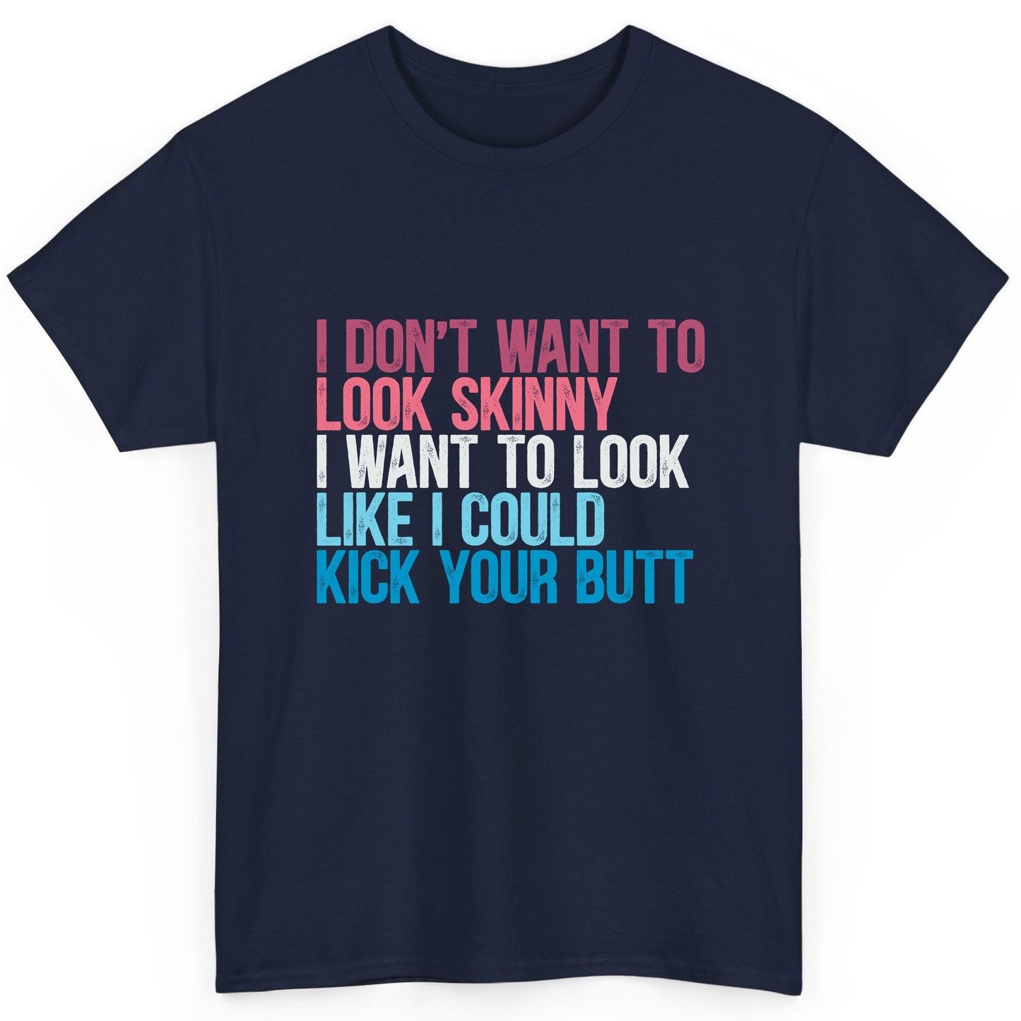I Don't Want to Look Skinny I Want to Look Like I Could Kick Your Butt fitness and empowerment T-Shirt Navy product mockup