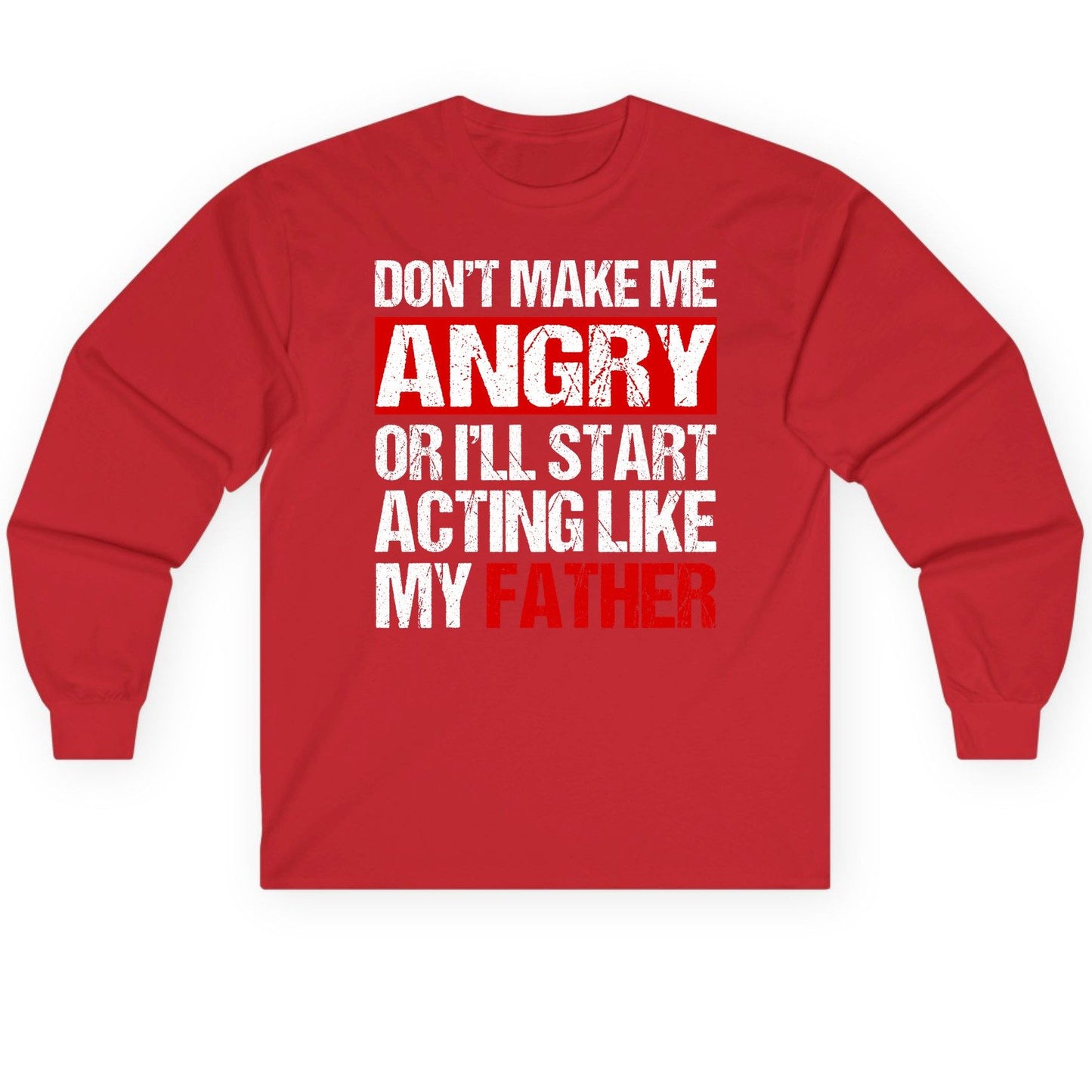 Don't Make Me Angry or I'll Start Acting Like My Father dad humor Long Sleeve Tee Red product mockup