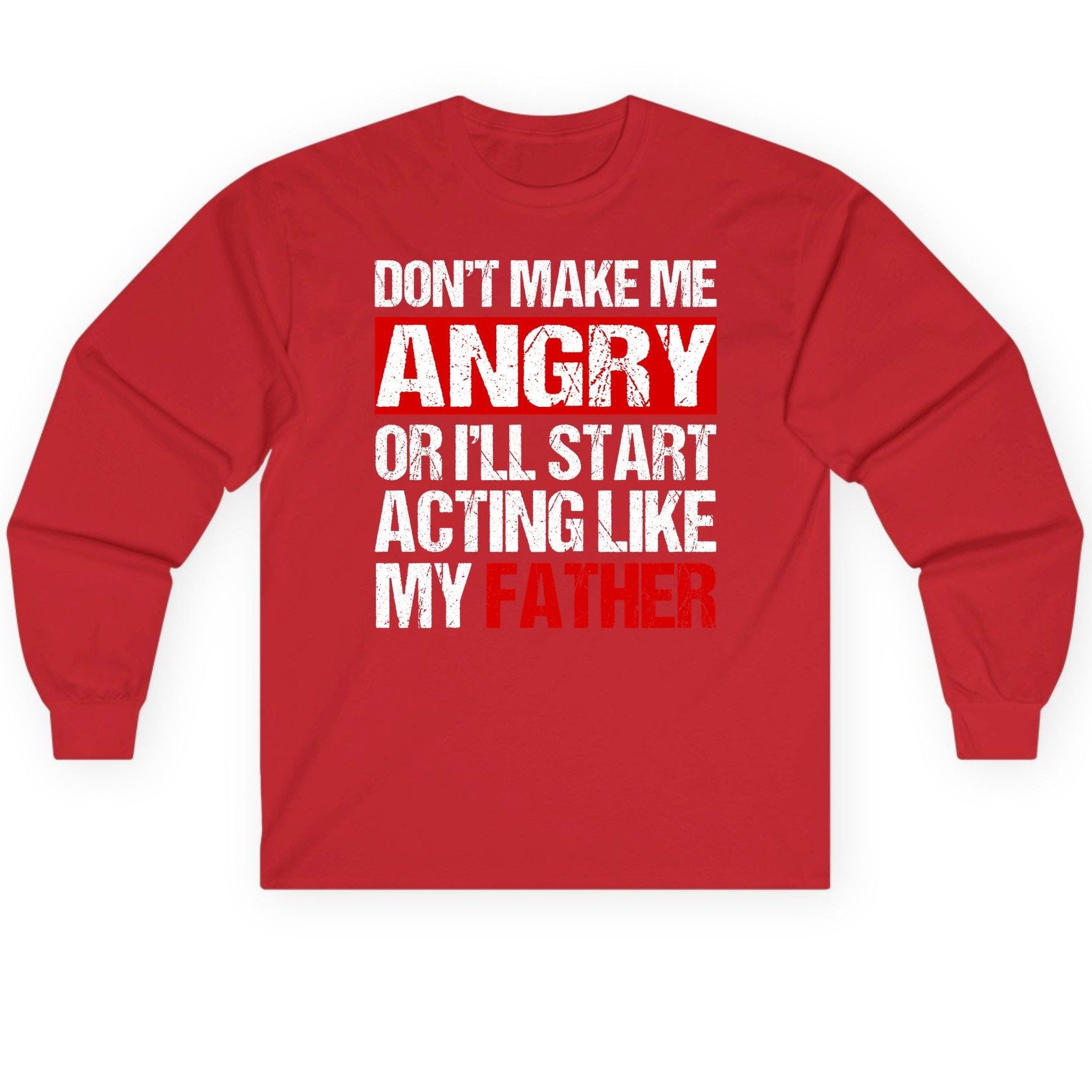 Don't Make Me Angry or I'll Start Acting Like My Father dad humor Long Sleeve Tee Red product mockup