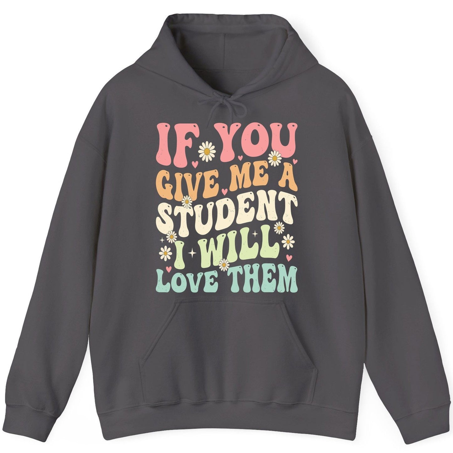 If You Give Me a Student I Will Love Them teaching Hoodie Charcoal product mockup
