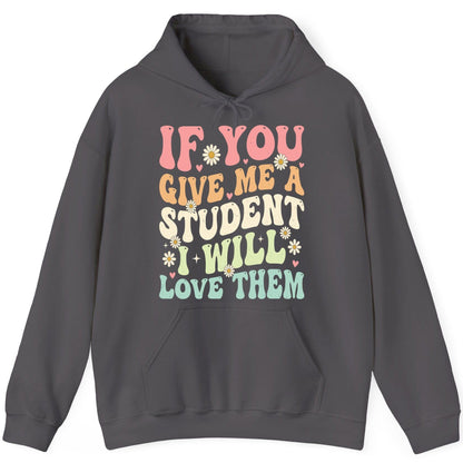 If You Give Me a Student I Will Love Them teaching Hoodie Charcoal product mockup
