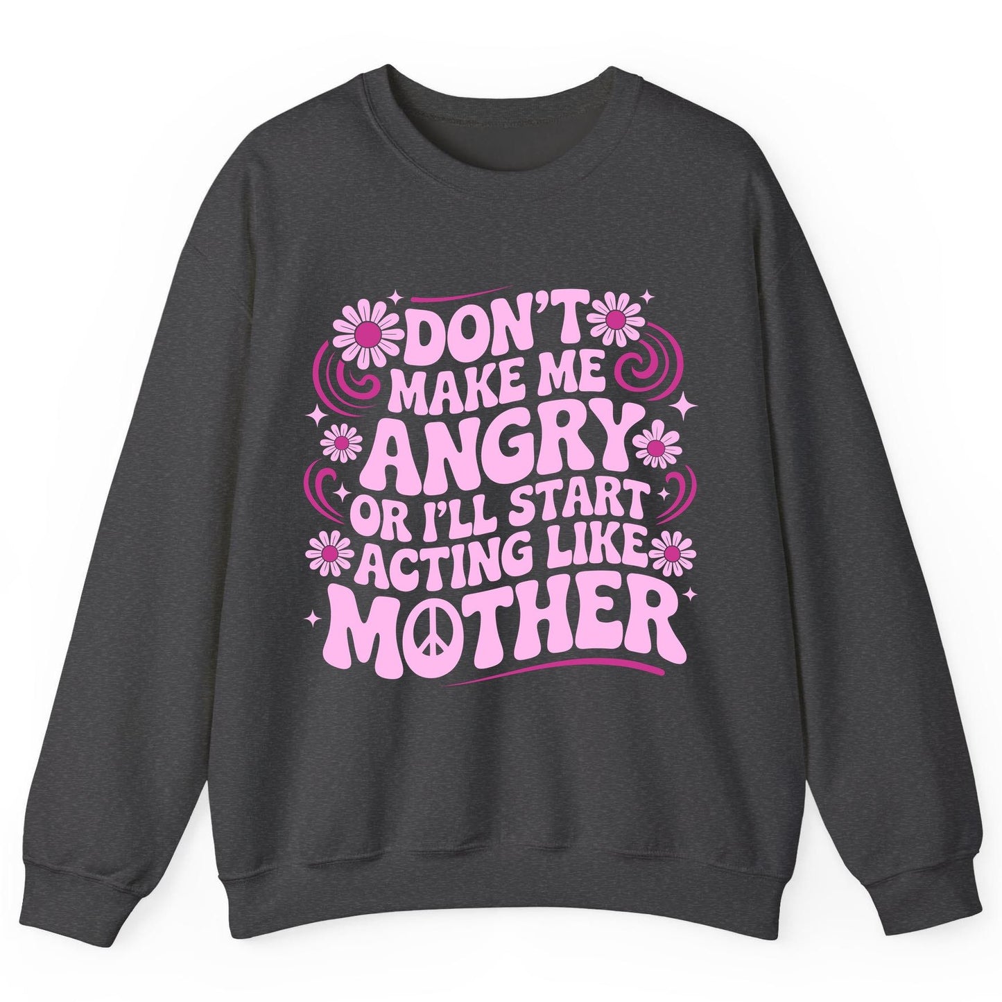 Don't Make Me Angry or I'll Start Acting Like Mother motherhood humor Sweatshirt Dark Heather product mockup