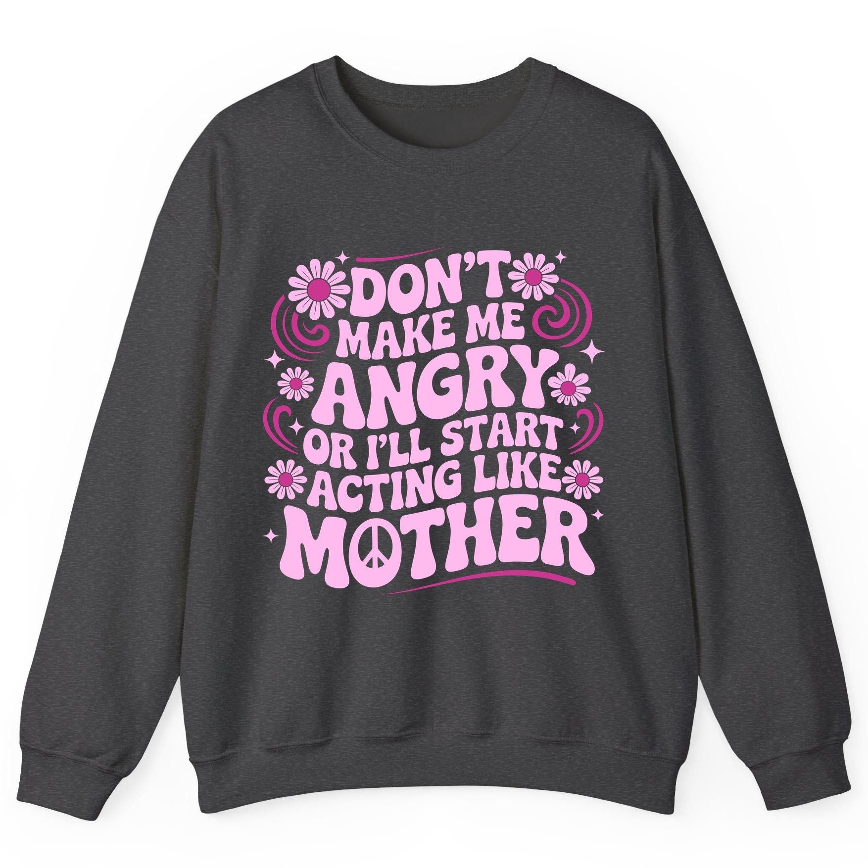 Don't Make Me Angry or I'll Start Acting Like Mother motherhood humor Sweatshirt Dark Heather product mockup