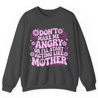 Don't Make Me Angry or I'll Start Acting Like Mother motherhood humor Sweatshirt Dark Heather product mockup