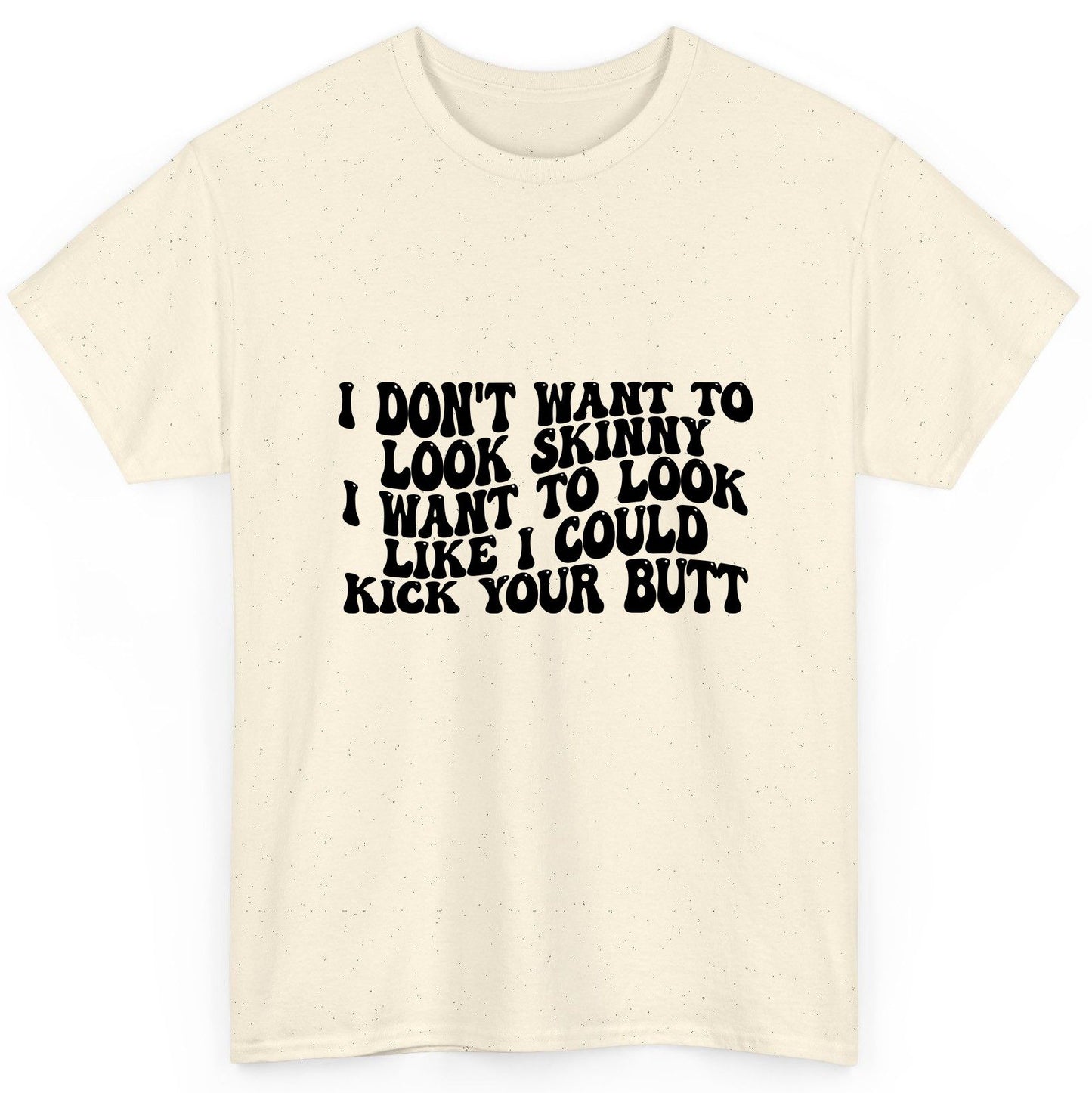 I Don't Want to Look Skinny I Want to Look Like I Could Kick Your Butt fitness motivation T-Shirt Natural product mockup