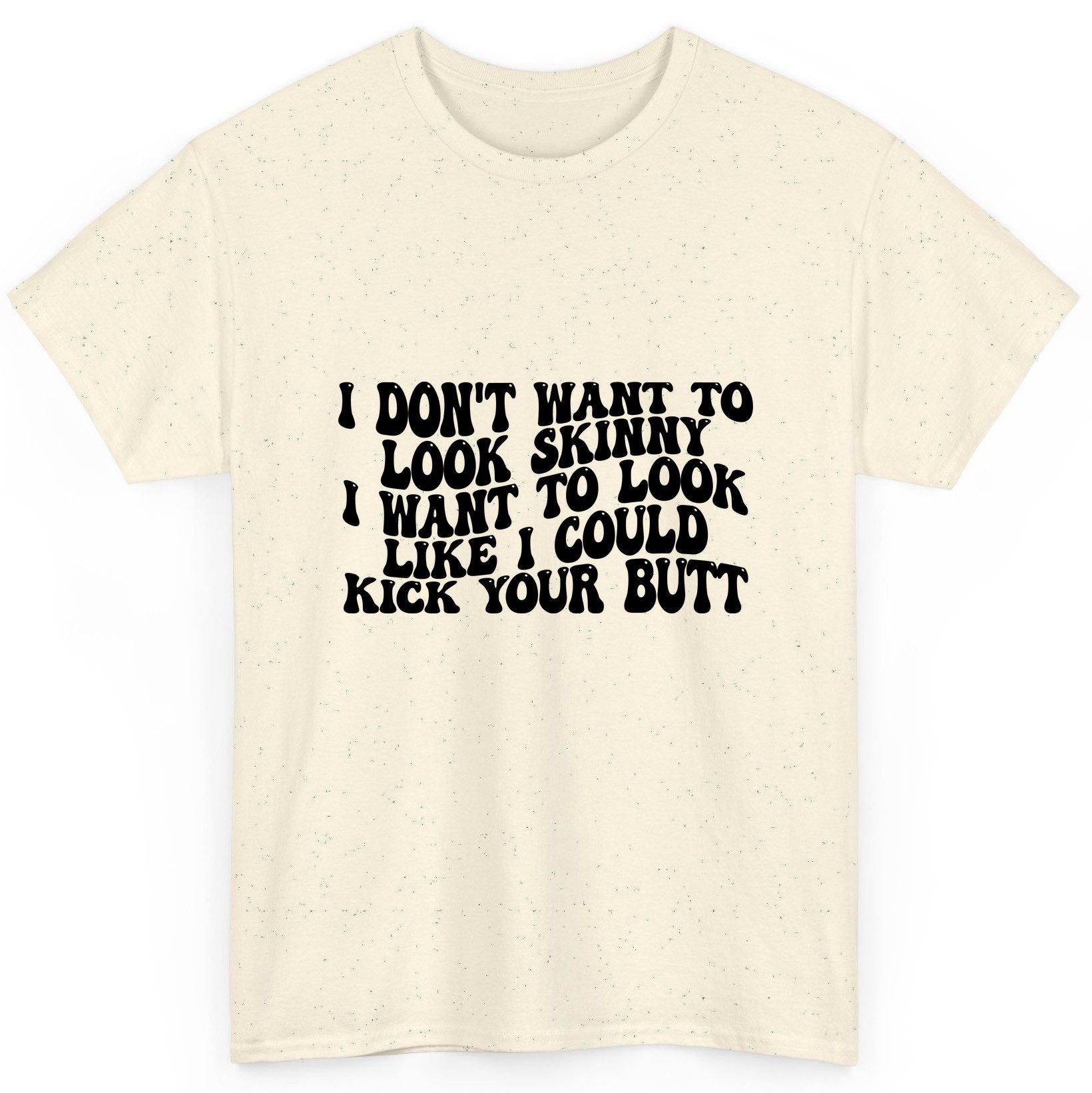 I Don't Want to Look Skinny I Want to Look Like I Could Kick Your Butt fitness motivation T-Shirt Natural product mockup
