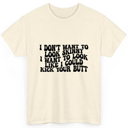 I Don't Want to Look Skinny I Want to Look Like I Could Kick Your Butt fitness motivation T-Shirt Natural product mockup