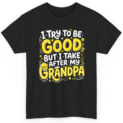 I TRY TO BE GOOD BUT I TAKE AFTER MY Grandpa T-Shirt - product mockup - Black