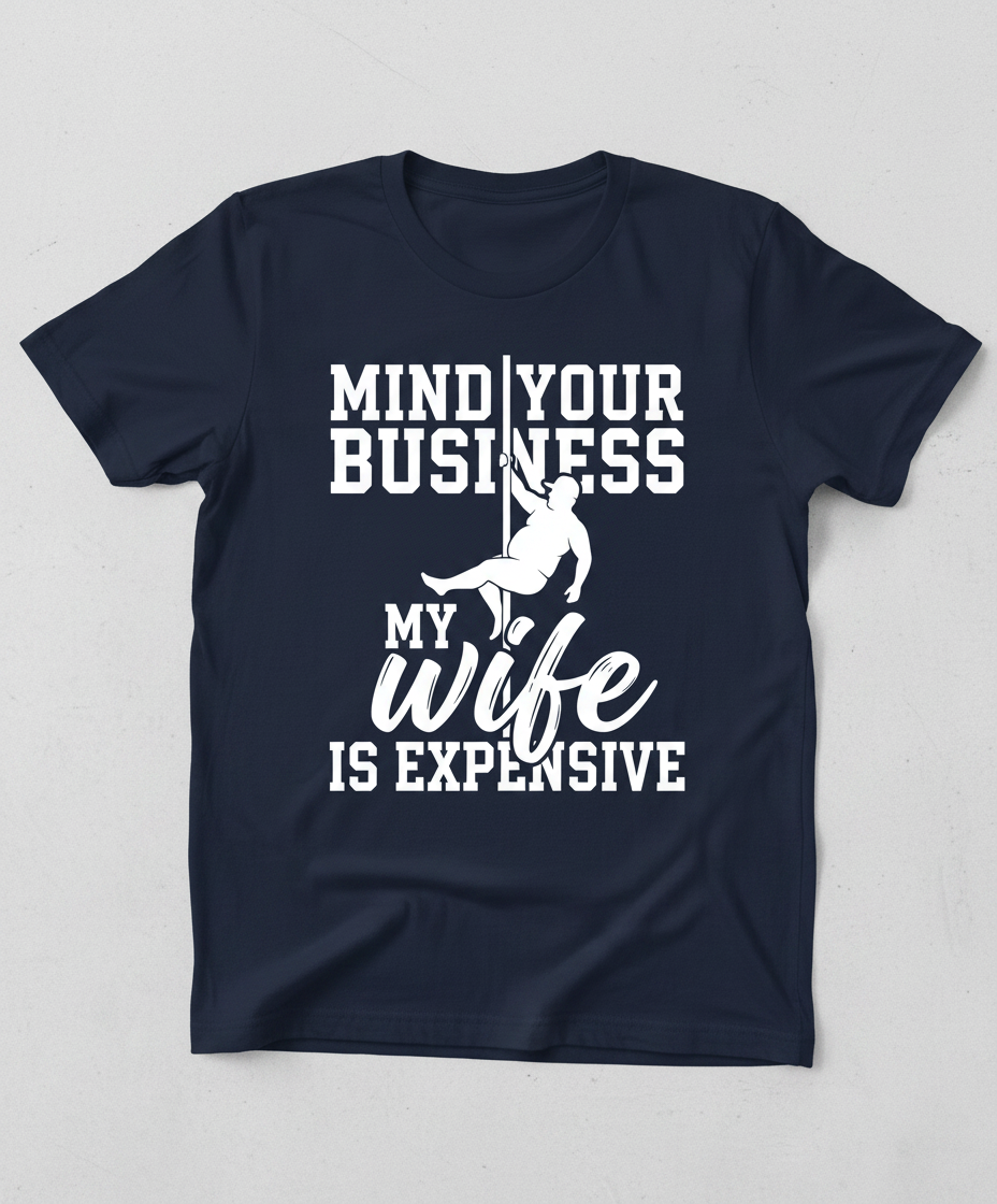 Mind Your Own Business My Wife Is Expensive Funny Pole Dancer T-Shirt - Navy