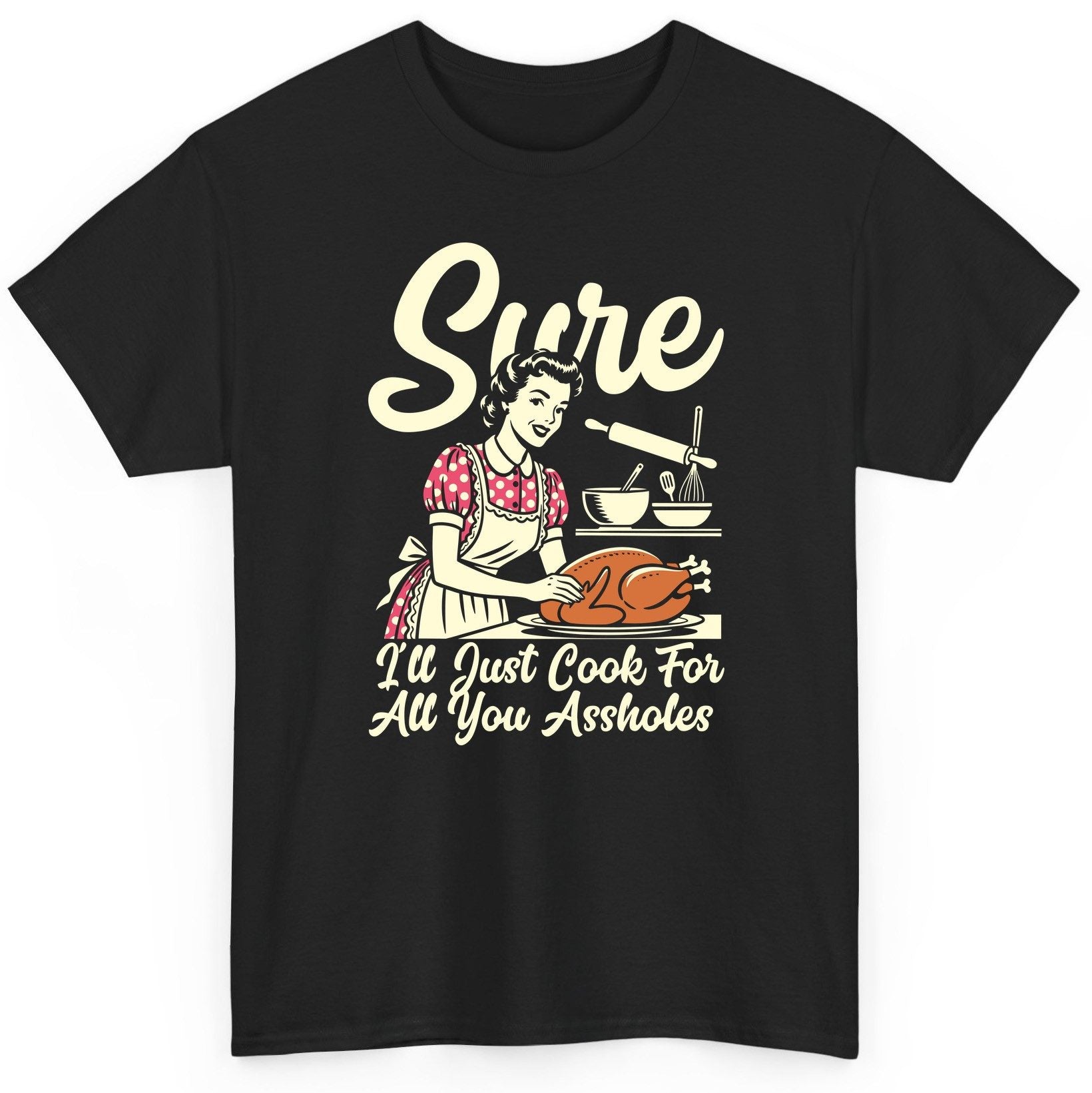Sure I'll Just Cook for All You Assholes sarcastic housewife T-Shirt Black product mockup