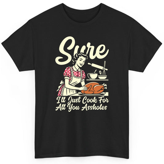 Sure I'll Just Cook for All You Assholes sarcastic housewife T-Shirt Black product mockup