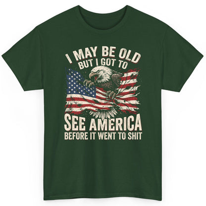 I MAY BE OLD BUT I GOT TO SEE America BEFORE IT WENT TO SHIT T-Shirt - product mockup - Forest Green