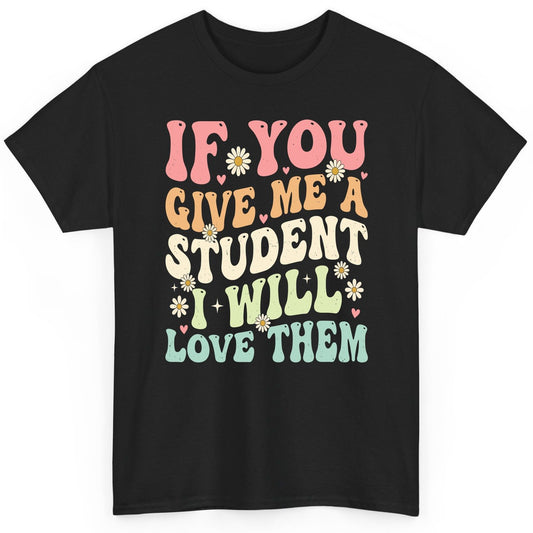 If You Give Me a Student I Will Love Them teaching T-Shirt Black product mockup