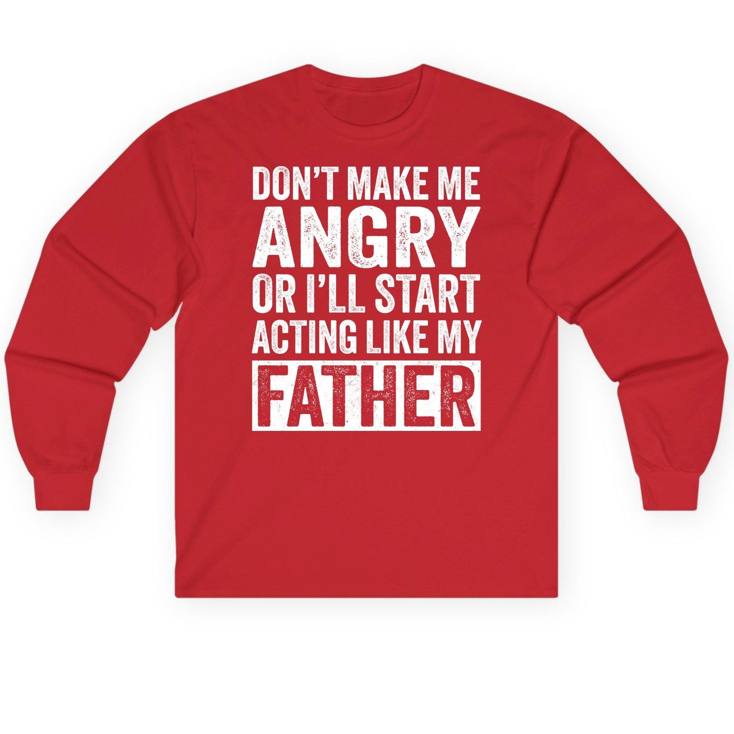 Don't Make Me Angry or I'll Start Acting Like My Father fatherhood humor Long Sleeve Tee Red product mockup