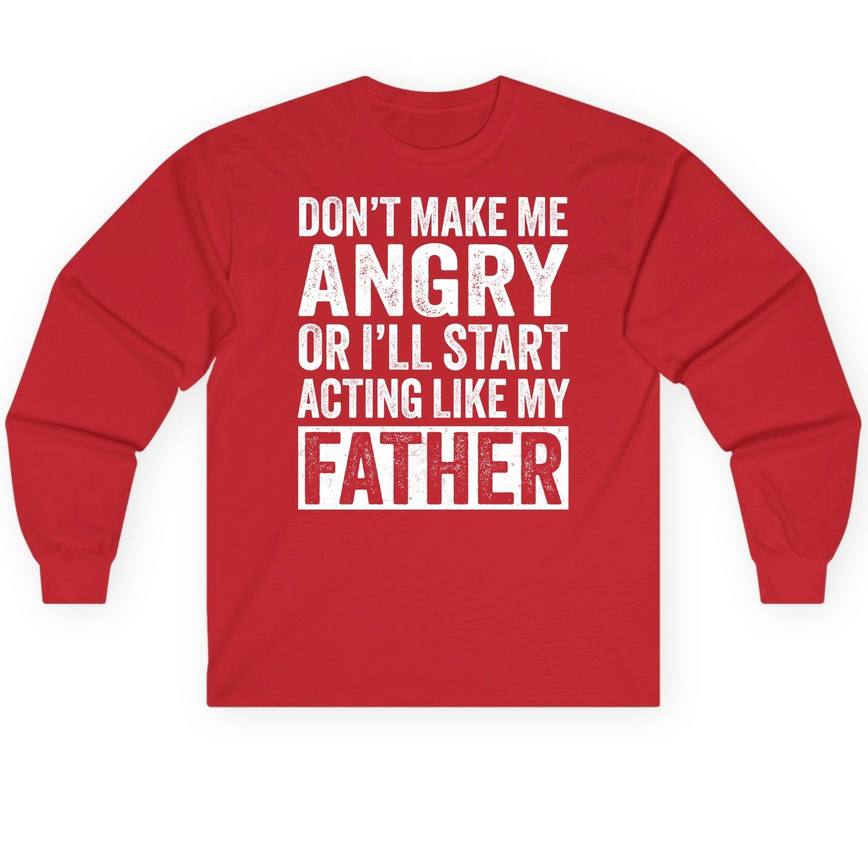 Don't Make Me Angry or I'll Start Acting Like My Father fatherhood humor Long Sleeve Tee Red product mockup