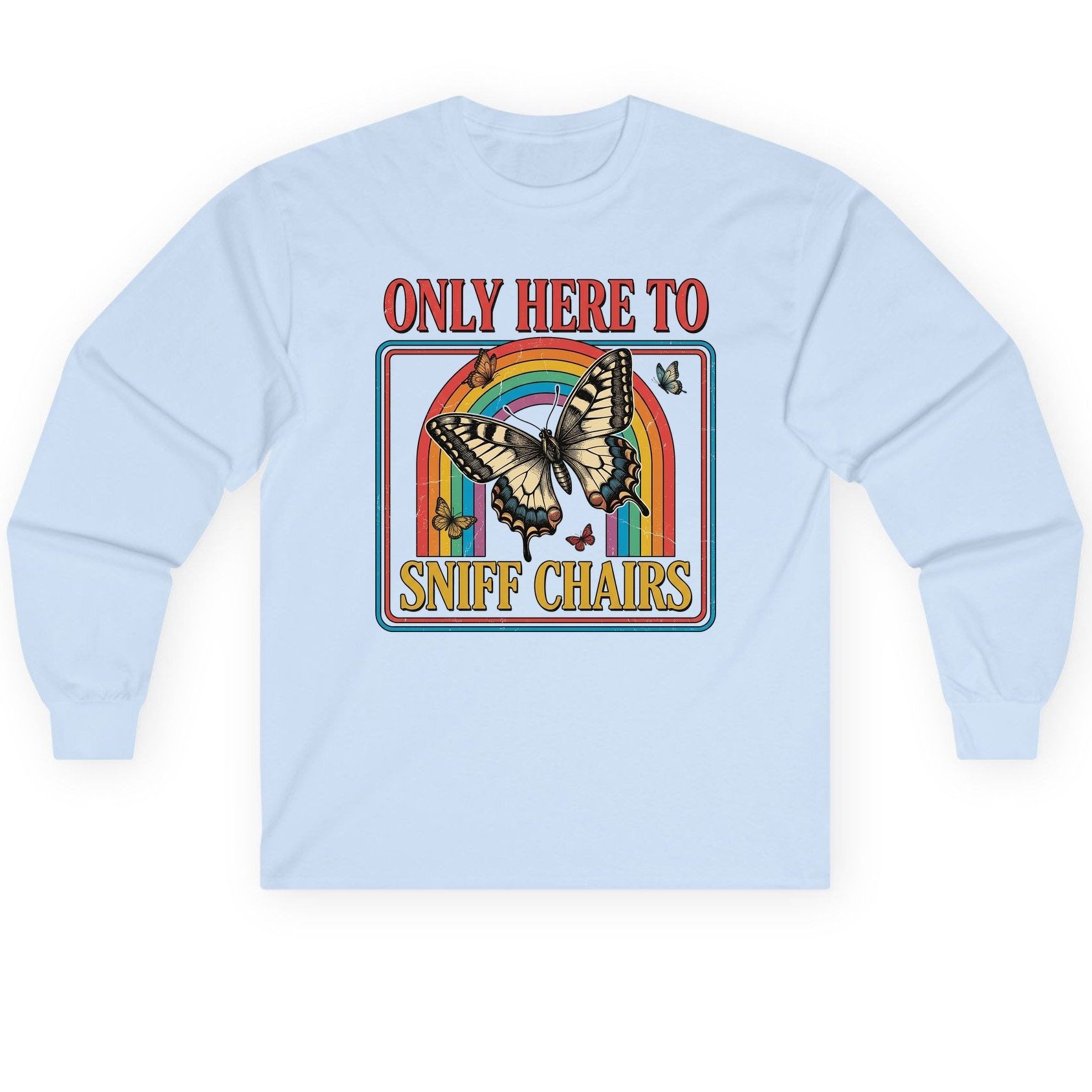 ONLY HERE TO SNIFF CHAIRS Funny Sarcastic Humor Long Sleeve Tee - product mockup - Light Blue