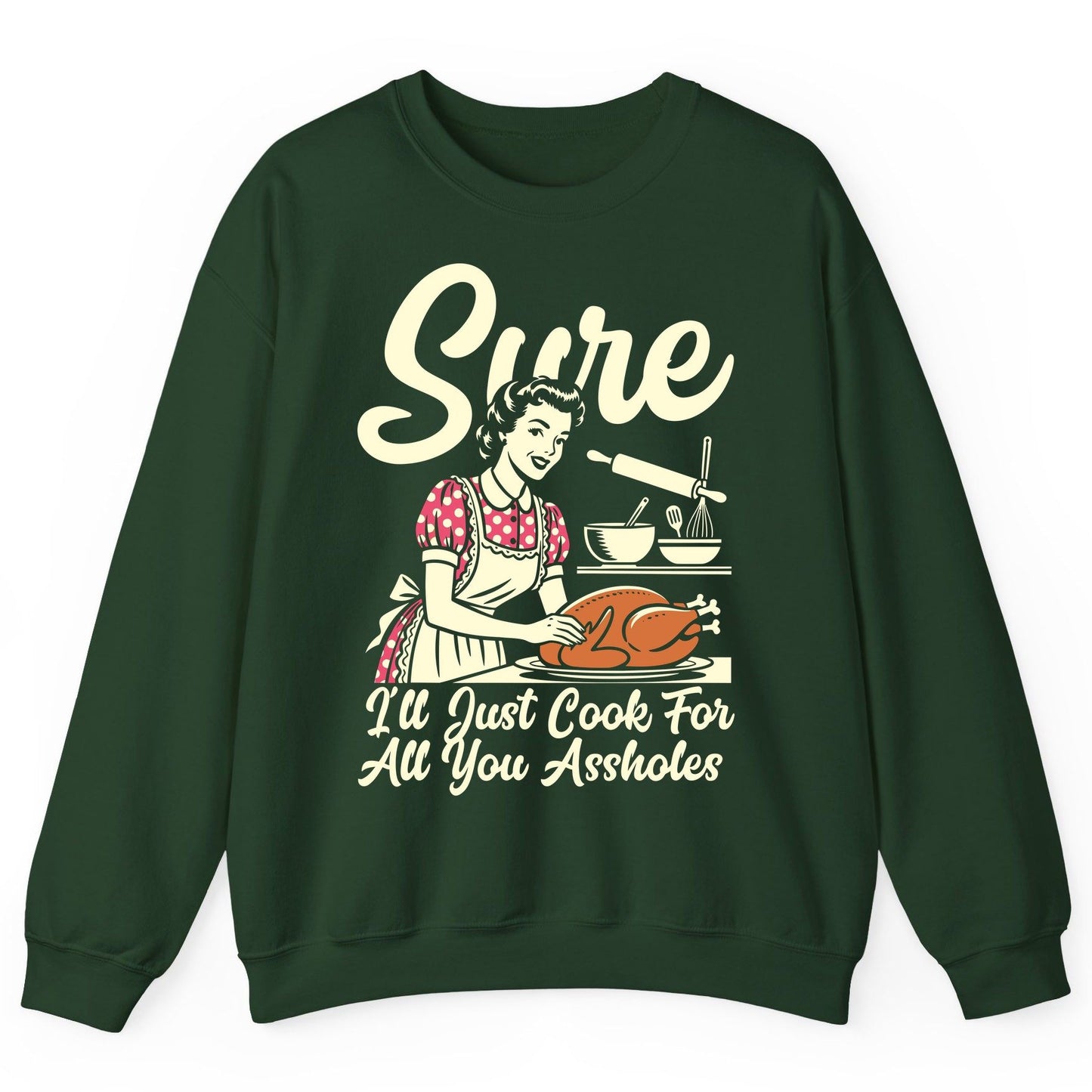 Sure I'll Just Cook for All You Assholes sarcastic housewife Sweatshirt Forest Green product mockup