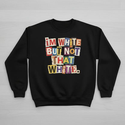 I'M WHITE BUT NOT THAT WHITE Funny Social Commentary Sweatshirt - product mockup - Black
