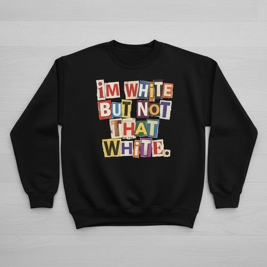 I'M WHITE BUT NOT THAT WHITE Funny Social Commentary Sweatshirt - product mockup - Black