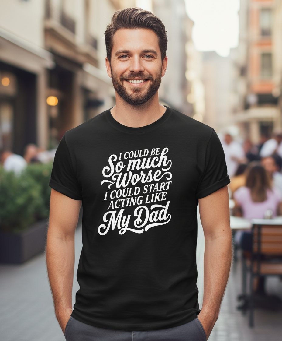 I Could Be So Much Worse I Could Start Acting Like My Dad T-Shirt - lifestyle model mockup - Black