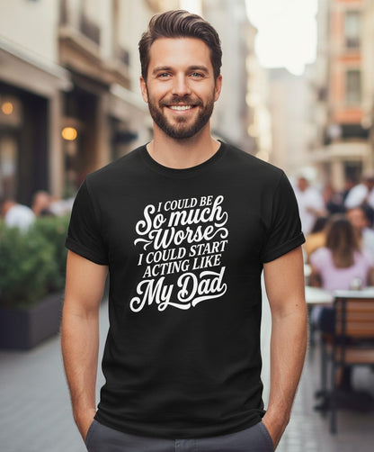 I Could Be So Much Worse I Could Start Acting Like My Dad T-Shirt - lifestyle model mockup - Black