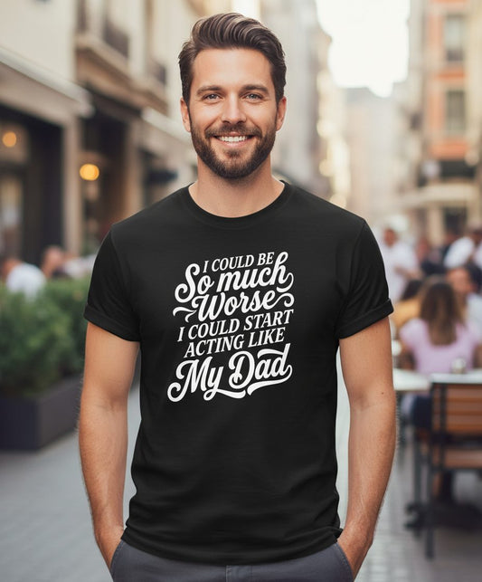 I Could Be So Much Worse I Could Start Acting Like My Dad T-Shirt - lifestyle model mockup - Black