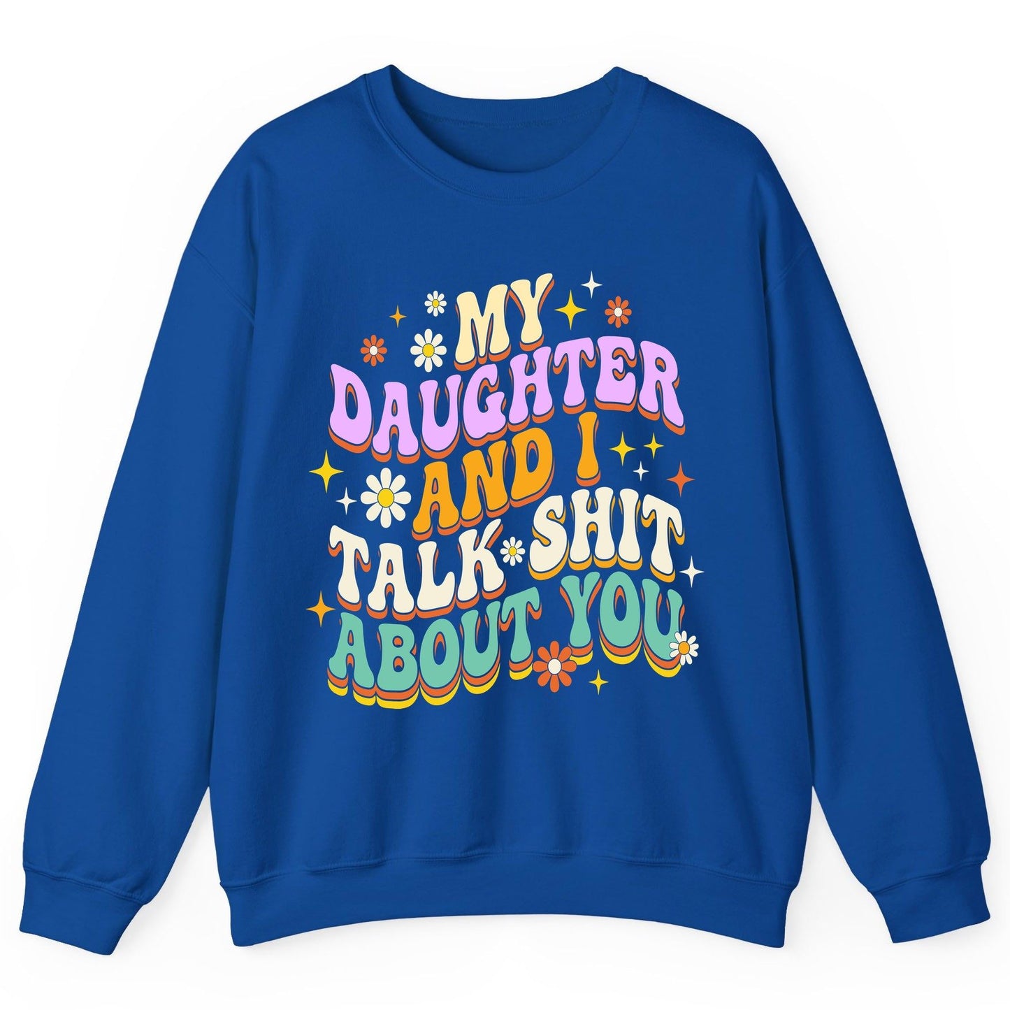 MY Daughter AND I TALK SHIT ABOUT YOU Funny Mother Humor Sweatshirt - product mockup - Royal