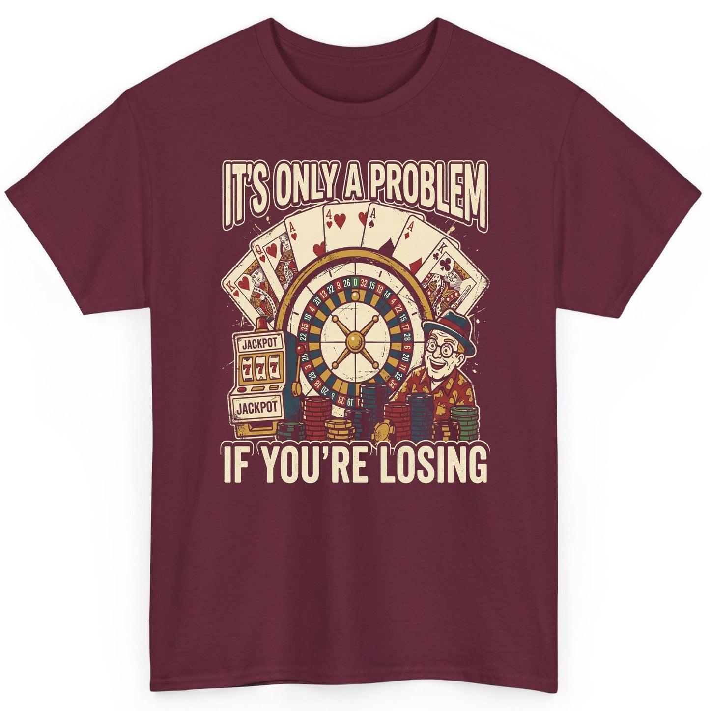 It's Only a Problem If You're Losing gambling T-Shirt Maroon product mockup