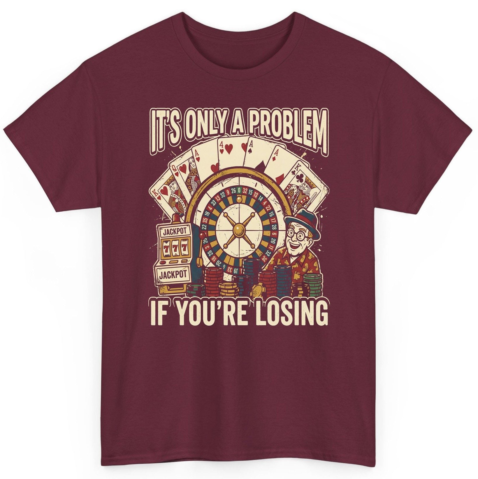 It's Only a Problem If You're Losing gambling T-Shirt Maroon product mockup