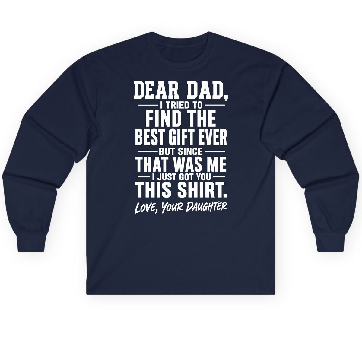 Dear Dad, I Tried to Find the Best Gift Ever -but Since- That Was Me -I Just Got You- This Shirt Love, Your Daughter gift for