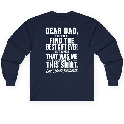 Dear Dad, I Tried to Find the Best Gift Ever -but Since- That Was Me -I Just Got You- This Shirt Love, Your Daughter gift for